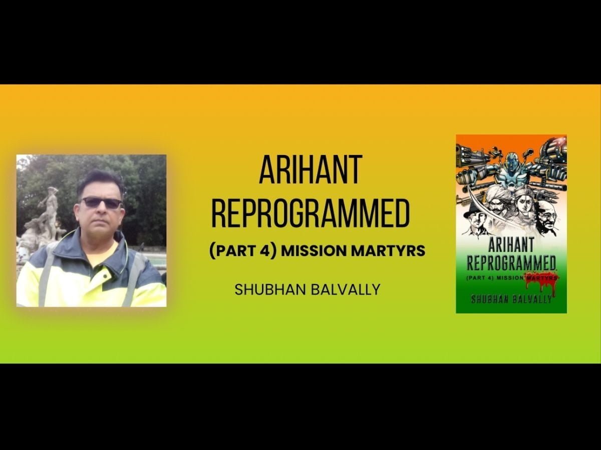 Arihant Reprogrammed (Part 4) – Mission Martyrs: A Swashbuckling Novel Honouring Our Indian Freedom Fighters